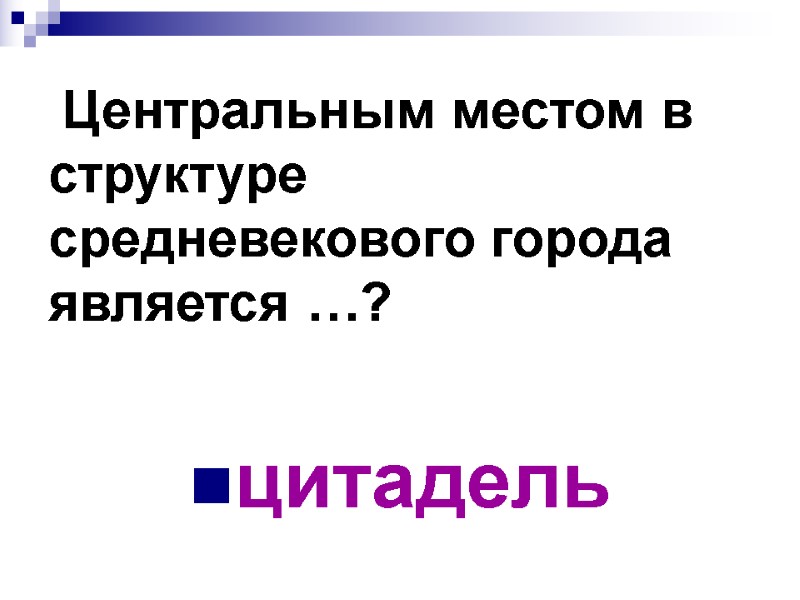 Центральным местом в структуре средневекового города является …? цитадель